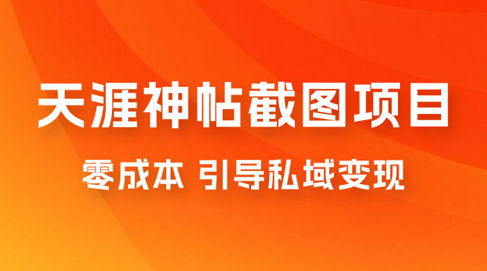 天涯神帖截图变现项目拆解,引导私域变现,零成本,卖多少赚多少 天涯神帖截图变现项目拆解,引导私域变现,零成本,卖多少赚多少