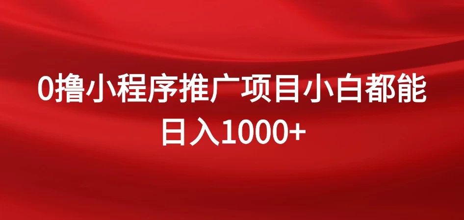 0撸小程序推广项目,日入四位数,零基础小白也能做 - 灵魂源码网-网站搭建教学-软件开发-小程序源码