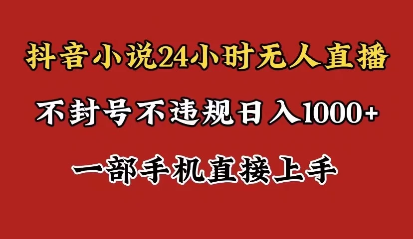 抖音小说无人直播日入1000+，不封号不违规，24小时无人直播，一部手机直接上手，保姆式教学 - 灵魂源码网-网站搭建教学-软件开发-小程序源码