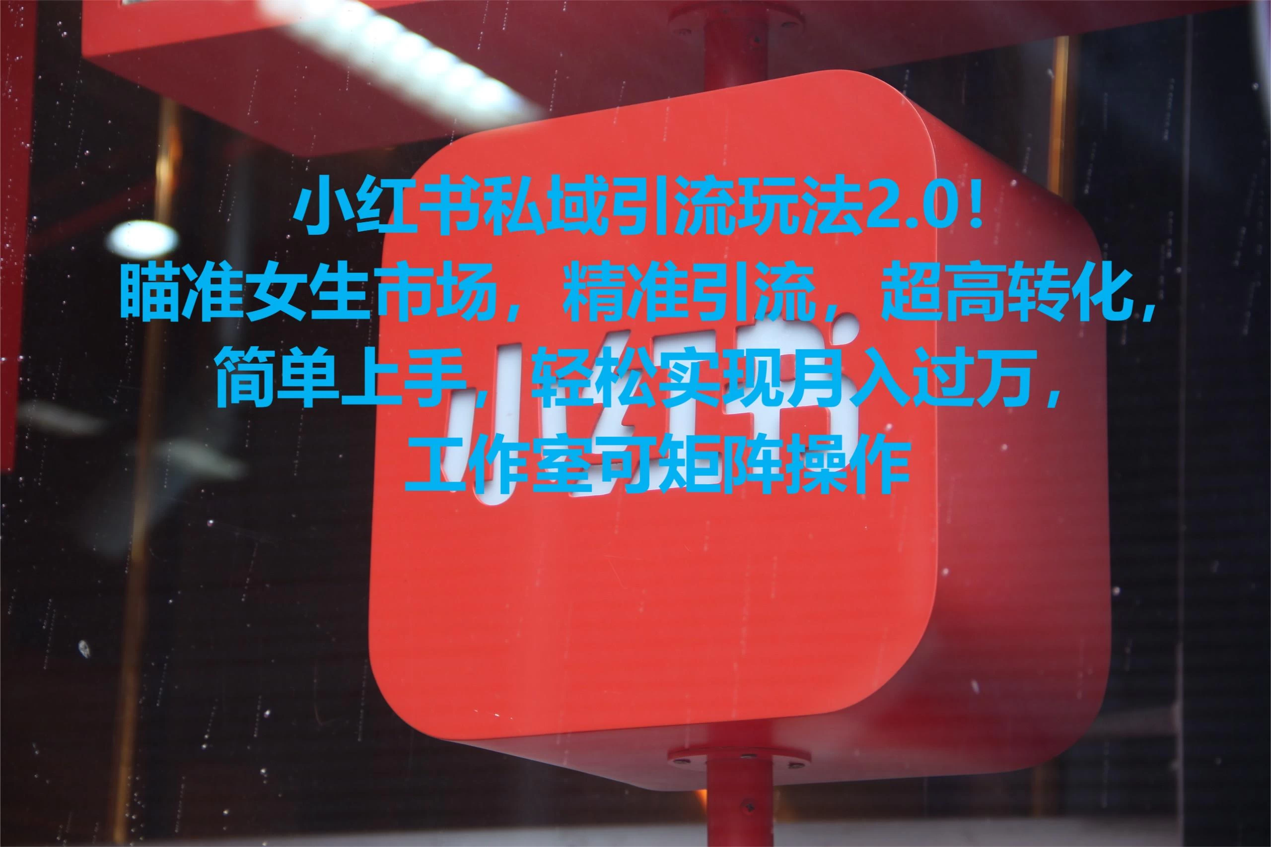 小红书私域引流玩法2.0!瞄准女生市场,精准引流,超高转化,简单上手,轻松实现月入过万,工作室可矩阵操作 - 灵魂源码网-网站搭建教学-软件开发-小程序源码