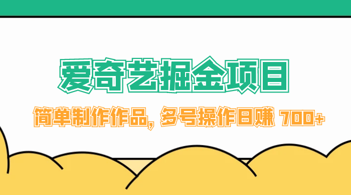 外面收费 2000 左右的爱奇艺掘金,简单制作作品,多号操作日赚 700+ - 灵魂源码网-网站搭建教学-软件开发-小程序源码