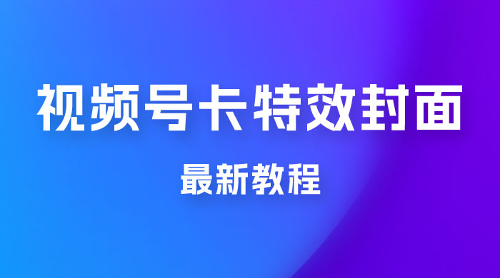 市面所谓 2999 最新教程，微信视频号新技术玩法 ，视频号卡封面教程及软件 - 灵魂源码网-网站搭建教学-软件开发-小程序源码