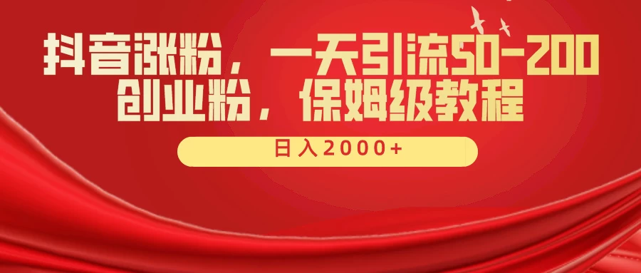 抖音涨粉秘籍，一天引流50-200创业粉，保姆级教程 - 灵魂源码网-网站搭建教学-软件开发-小程序源码
