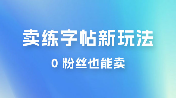在抖音快手带货卖练字帖新玩法，0 粉丝也能卖，一天500+ - 灵魂源码网-网站搭建教学-软件开发-小程序源码