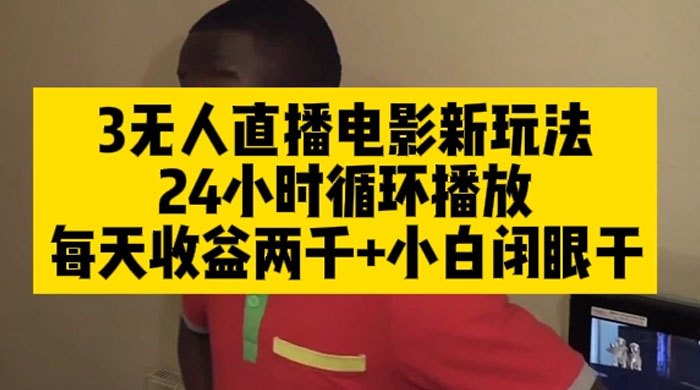无人直播电影新玩法 24 小时循环播放每天收益两千,小白闭眼干 - 灵魂源码网-网站搭建教学-软件开发-小程序源码