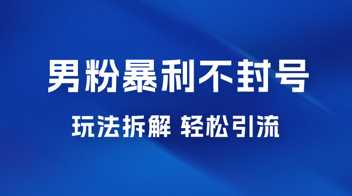 男粉暴利不封号玩法拆解,一单 99,日赚 1000+,轻轻松松,无门槛,小白即可入场 男粉暴利不封号玩法拆解,一单 99,日赚 1000+,轻轻松松,无门槛,小白即可入场