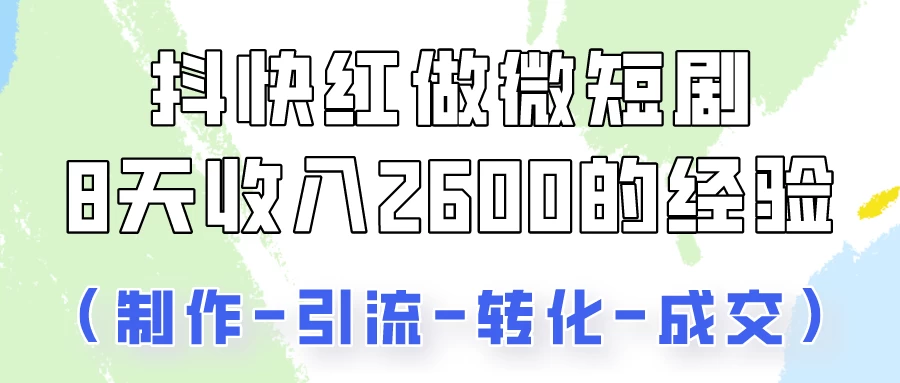 抖快做微短剧,8天收入2600+的实操经验,从前端设置到后期转化手把手教! - 灵魂源码网-网站搭建教学-软件开发-小程序源码