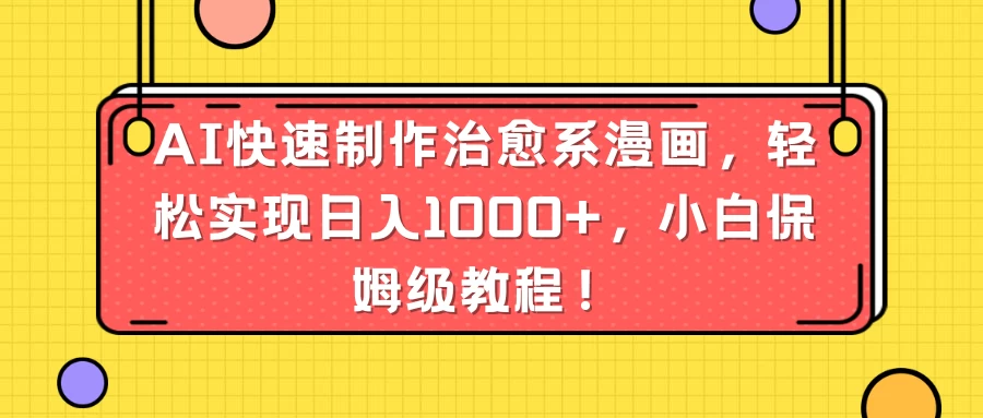 AI快速制作治愈系漫画，轻松实现日入1000+，小白保姆级教程！ - 灵魂源码网-网站搭建教学-软件开发-小程序源码