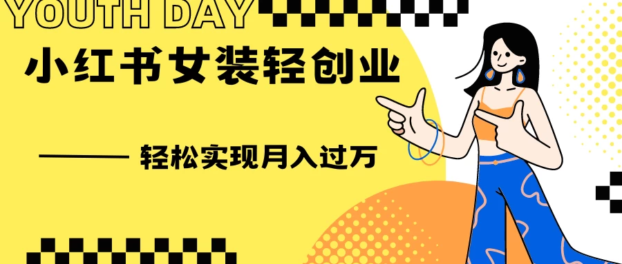 0投资，小红书女装轻创业，一部手机让你实现月入过万 - 灵魂源码网-网站搭建教学-软件开发-小程序源码