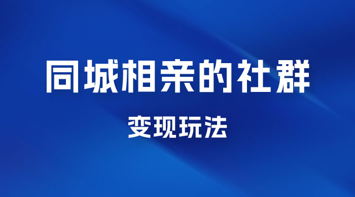 同城相亲的社群变现玩法,风口项目,一部手机月入5w+ 同城相亲的社群变现玩法,风口项目,一部手机月入5w+
