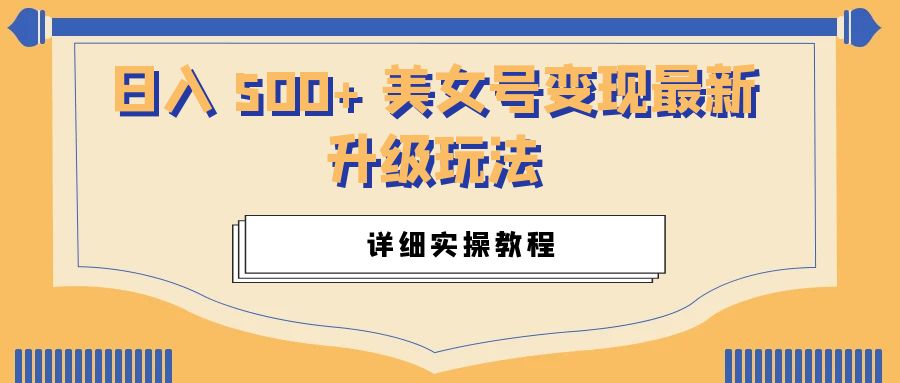 日入 500+ 美女号变现最新升级玩法：详细实操教程 - 灵魂源码网-网站搭建教学-软件开发-小程序源码