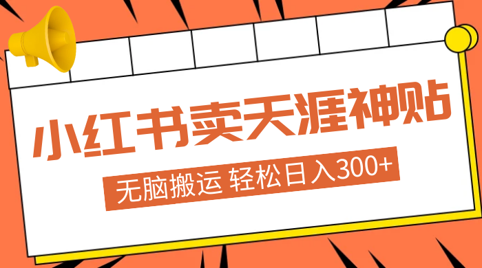 蓝海项目，小红书卖天涯神贴，无脑搬运，一部手机轻松日入300+ - 灵魂源码网-网站搭建教学-软件开发-小程序源码