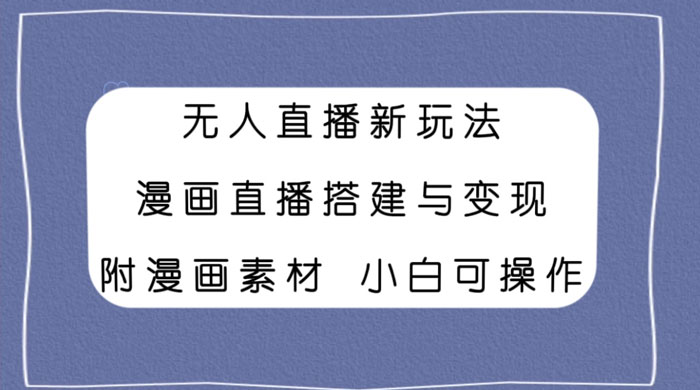 无人直播新玩法，漫画直播搭建与变现，附漫画素材小白也可操作 - 灵魂源码网-网站搭建教学-软件开发-小程序源码