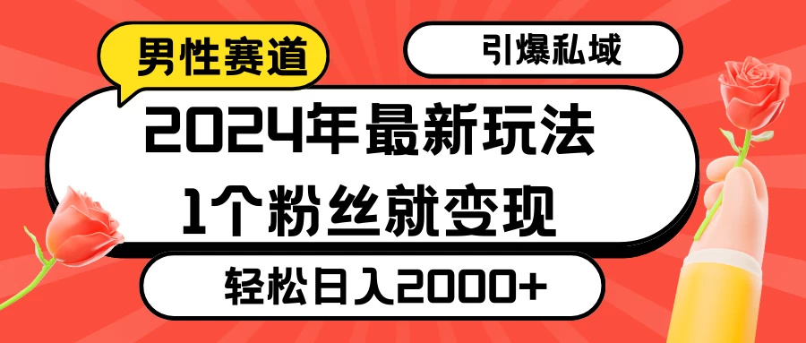 2024年最新男性赛道玩法，引爆私域流量，1个粉丝就变现，轻松日入2000+ - 灵魂源码网-网站搭建教学-软件开发-小程序源码