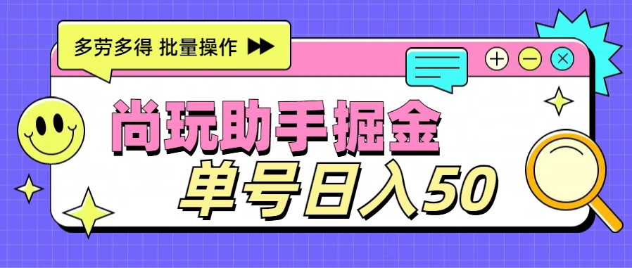 尚玩助手广告掘金项目，单人单号日入50+，批量收入翻倍 - 灵魂源码网-网站搭建教学-软件开发-小程序源码