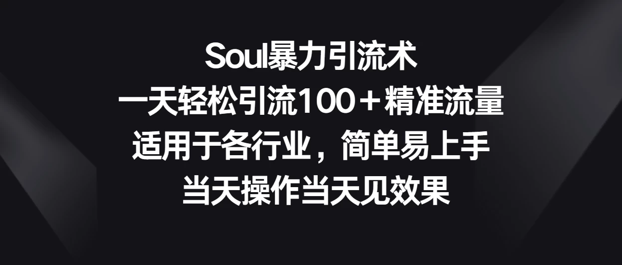 Soul暴力引流术，一天轻松引流100＋精准流量，适用于各行业，简单易上手 当天操作当天见效果 - 灵魂源码网-网站搭建教学-软件开发-小程序源码