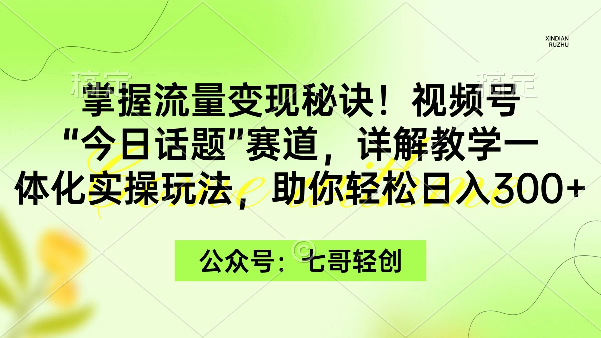 掌握流量变现秘诀!视频号“今日话题”赛道,详解教学一体化实操玩法,助你轻松日入300+ - 灵魂源码网-网站搭建教学-软件开发-小程序源码