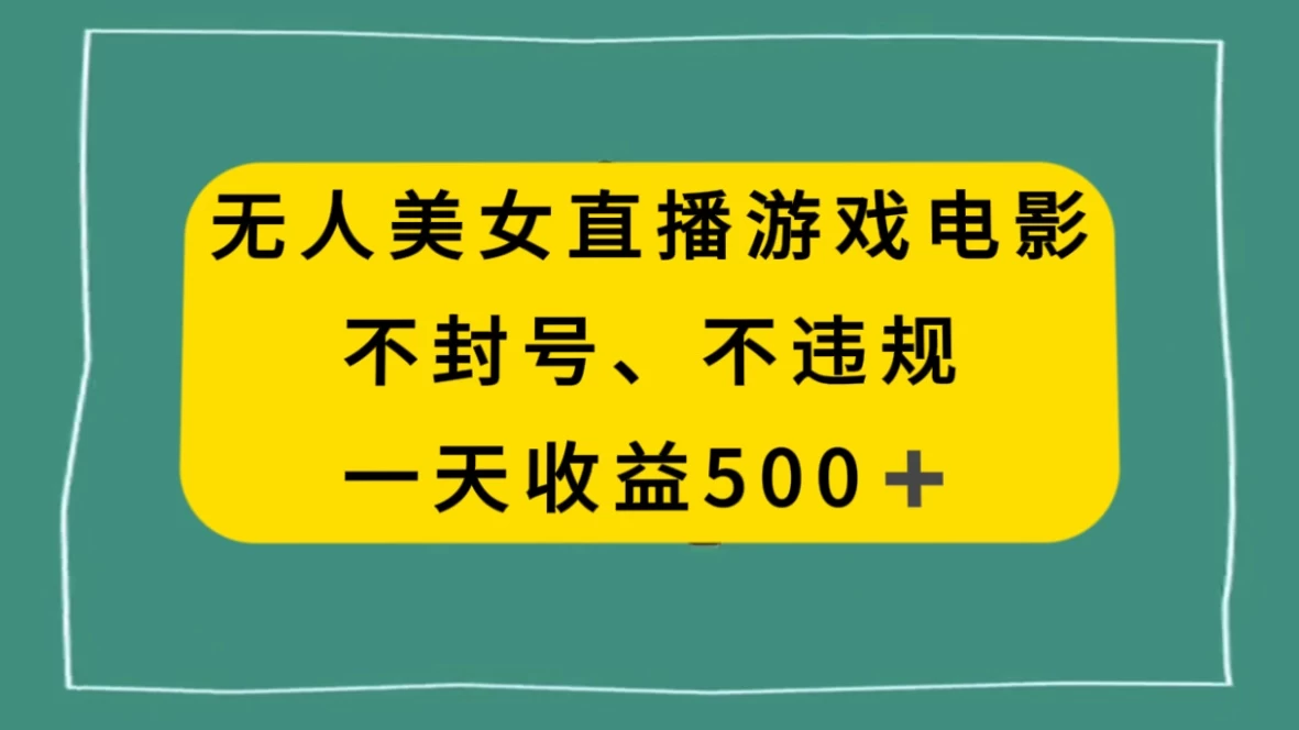 美女无人直播游戏电影,避免违规封号方法,日入500+ - 灵魂源码网-网站搭建教学-软件开发-小程序源码