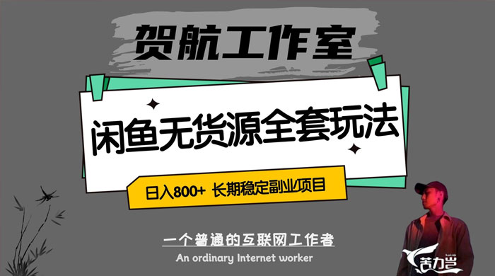 贺航工作室闲鱼无货源全套详细玩法,轻松日入 800+,长期稳定副业项目 - 灵魂源码网-网站搭建教学-软件开发-小程序源码