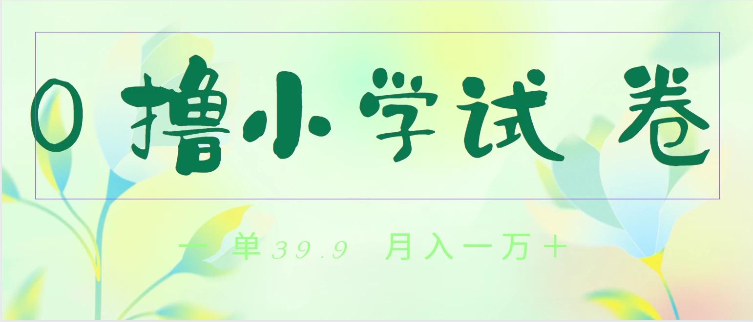 全网独家蓝海冷门项目，0撸小学试卷，一单39.9，小白可做，简单无脑月入一万+的好项目 - 灵魂源码网-网站搭建教学-软件开发-小程序源码
