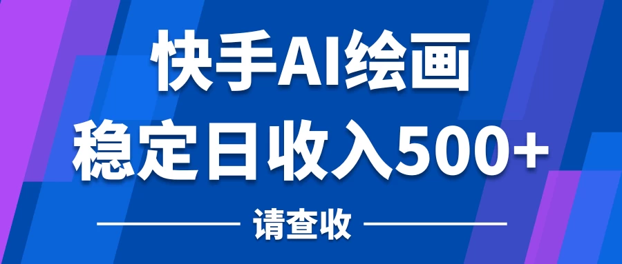 快手AI绘画项目,稳定日收入500+,保姆级教学 - 灵魂源码网-网站搭建教学-软件开发-小程序源码