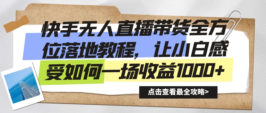 快手无人直播带货全方位落地教程,让小白感受如何一场收益1000+ - 灵魂源码网-网站搭建教学-软件开发-小程序源码