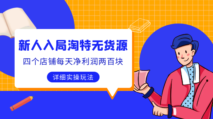 新人入局淘特无货源，四个店铺每天净利润两百块，分享详细实操玩法 - 灵魂源码网-网站搭建教学-软件开发-小程序源码