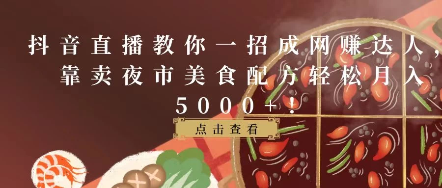 抖音直播教你一招成网赚达人,靠卖夜市美食配方轻松月入5000+! - 灵魂源码网-网站搭建教学-软件开发-小程序源码