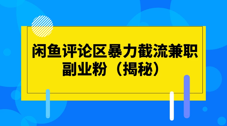 闲鱼评论区暴力截流兼职副业粉（揭秘） - 灵魂源码网-网站搭建教学-软件开发-小程序源码