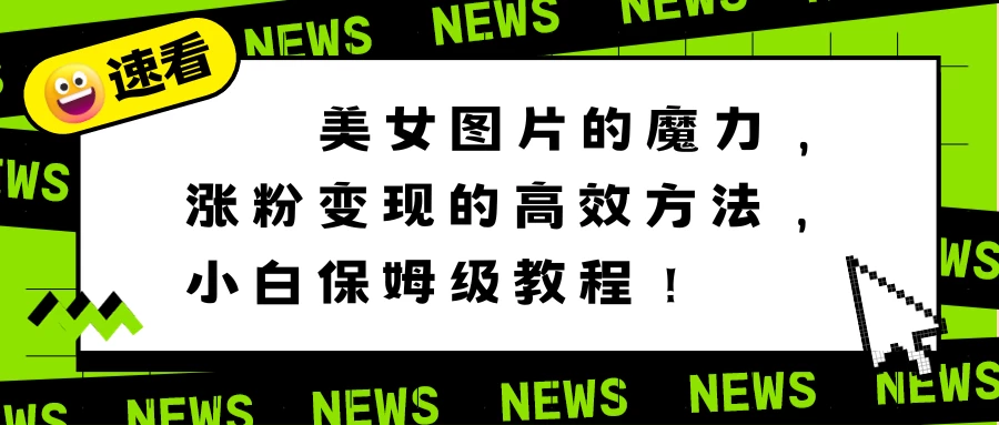 美女图片的魔力,涨粉变现的高效方法,小白保姆级教程! - 灵魂源码网-网站搭建教学-软件开发-小程序源码