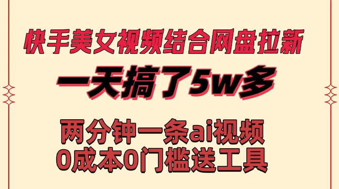 快手美女视频结合网盘拉新，一天搞了 50000 两分钟一条 AI 原创视频 - 灵魂源码网-网站搭建教学-软件开发-小程序源码