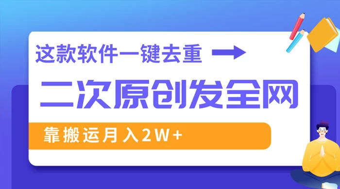 靠这款软件深度去重、轻松过原创，一个视频全网分发，靠搬运月入 2W+ - 灵魂源码网-网站搭建教学-软件开发-小程序源码