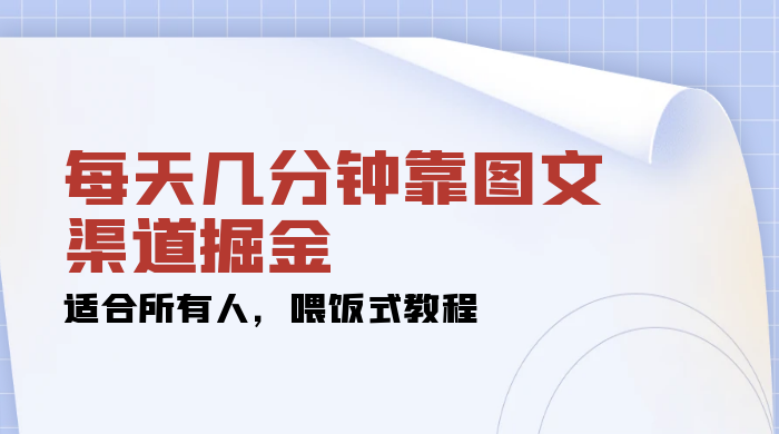 每天几分钟靠图文渠道掘金,日入 200+ 适合所有人,喂饭式教程 - 灵魂源码网-网站搭建教学-软件开发-小程序源码