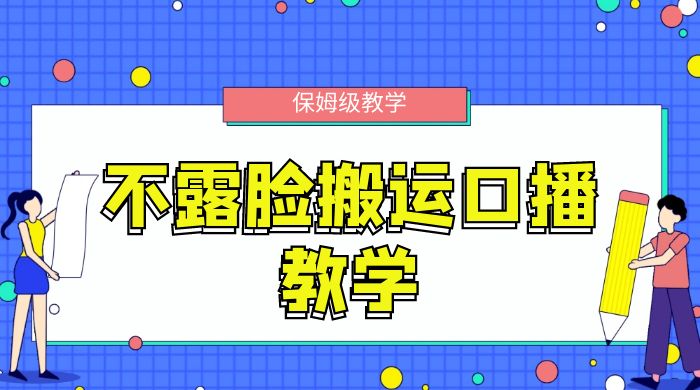 不露脸搬运口播教学，过原创，一分钟一条视频，保姆级教学 - 灵魂源码网-网站搭建教学-软件开发-小程序源码