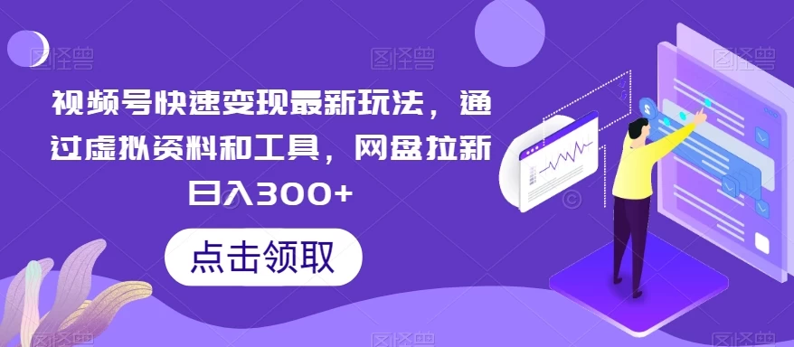 视频号快速变现最新玩法,通过虚拟资料和工具,网盘拉新日入300+ - 灵魂源码网-网站搭建教学-软件开发-小程序源码
