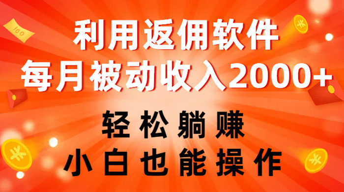 利用返佣软件，轻松躺赚，小白也能操作，每月被动收入 2000+ - 灵魂源码网-网站搭建教学-软件开发-小程序源码