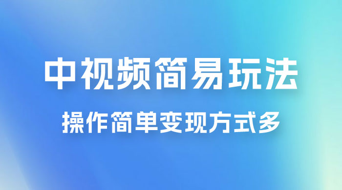 中视频小白简易玩法，操作简单变现方式多，小白轻松日入 500+ - 灵魂源码网-网站搭建教学-软件开发-小程序源码