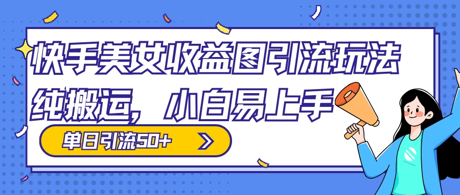 快手美女收益图组合引流玩法，小白易上手，单日引流50+ - 灵魂源码网-网站搭建教学-软件开发-小程序源码