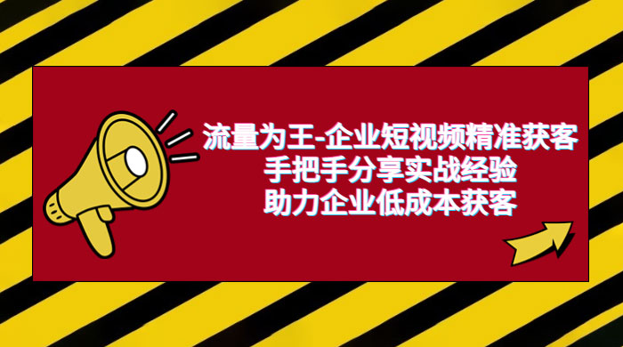 流量为王 · 企业短视频精准获客:手把手分享实战经验,助力企业低成本获客 流量为王 · 企业短视频精准获客:手把手分享实战经验,助力企业低成本获客