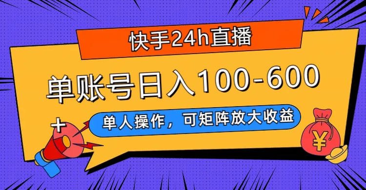 快手 24h 直播,单人操作,可矩阵放大收益,单账号日入 100-600+ - 灵魂源码网-网站搭建教学-软件开发-小程序源码