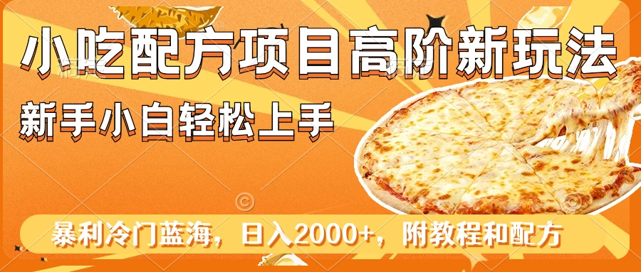 小吃配方项目高阶新玩法，新手小白轻松上手，暴利冷门蓝海，日入2000+ - 灵魂源码网-网站搭建教学-软件开发-小程序源码