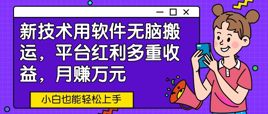 新技术用软件无脑搬运,平台红利多重收益,月赚万元,小白也能轻松上手 - 灵魂源码网-网站搭建教学-软件开发-小程序源码