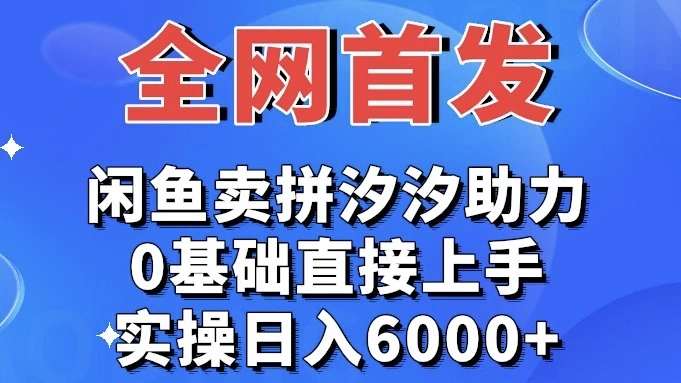 全网首发 闲鱼买拼夕夕助力 0基础直接上手 实操日入6000+ - 灵魂源码网-网站搭建教学-软件开发-小程序源码