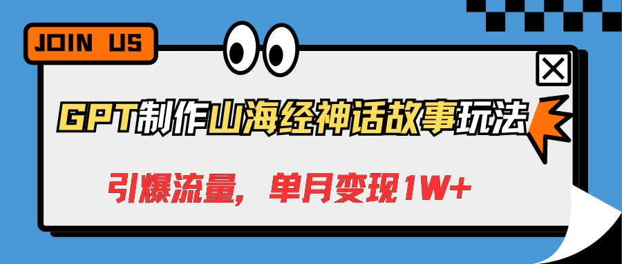 GPT制作山海经神话故事玩法，引爆流量，单月变现1W+ - 灵魂源码网-网站搭建教学-软件开发-小程序源码