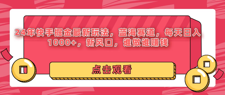 24年快手掘金最新玩法,蓝海赛道,每天日入1000+,新风口,谁做谁赚钱 - 灵魂源码网-网站搭建教学-软件开发-小程序源码