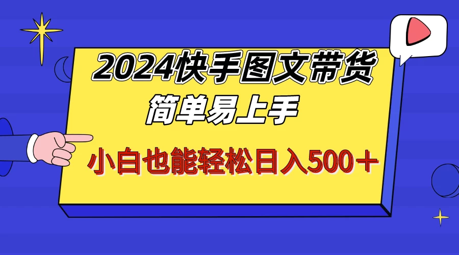 2024快手图文带货，简单易上手，小白也轻松可以日入500+！！！ - 灵魂源码网-网站搭建教学-软件开发-小程序源码