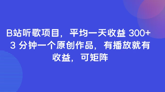 B站听歌项目,平均一天收益 300+ 3 分钟一个原创作品,有播放就有收益,可矩阵 - 灵魂源码网-网站搭建教学-软件开发-小程序源码