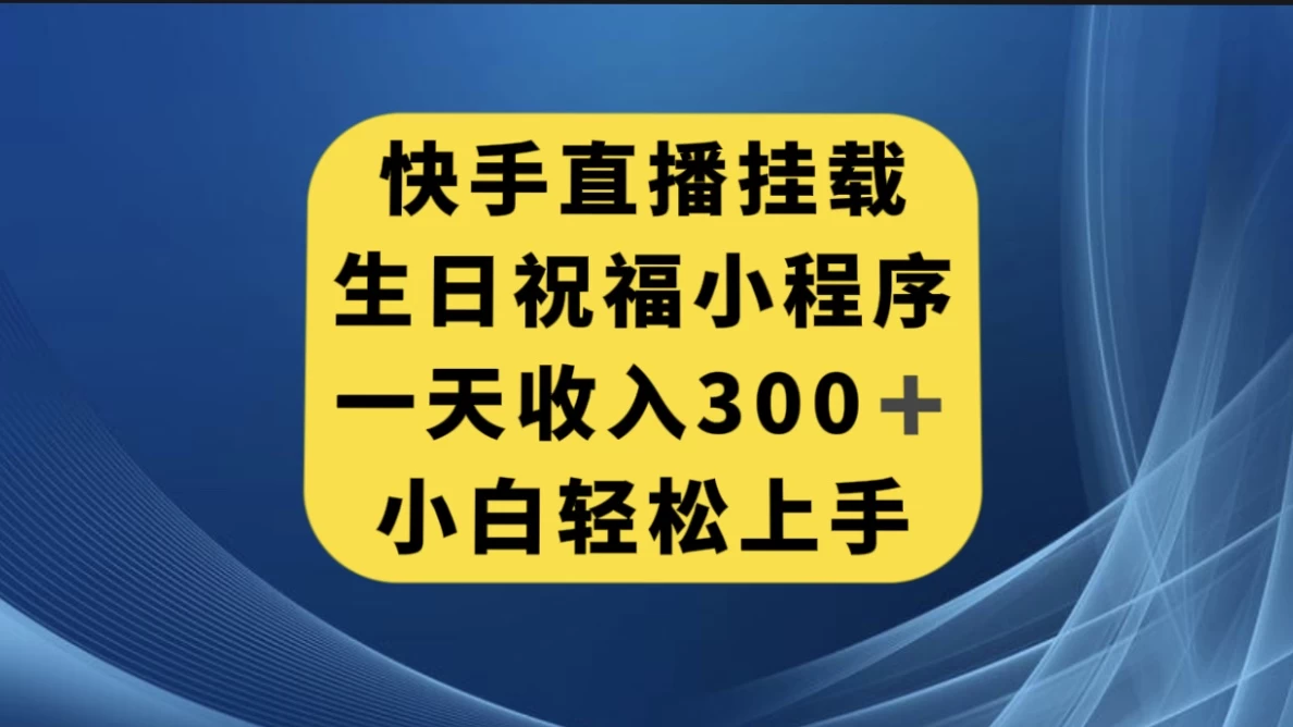 快手挂载生日祝福小程序，一天收入300+，小白轻松上手 - 灵魂源码网-网站搭建教学-软件开发-小程序源码