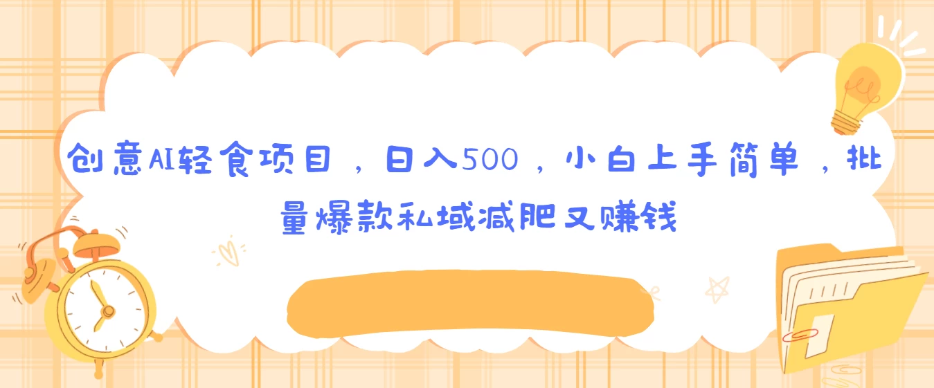 创意AI轻食项目,日入500,小白上手简单,批量爆款私域减肥又赚钱 - 灵魂源码网-网站搭建教学-软件开发-小程序源码