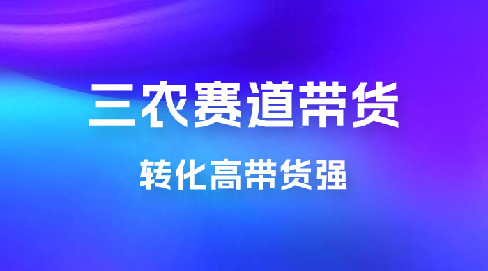 冷门赛道三农赛道带货，视频拍摄简单，转化高带货强，农村必做！ - 灵魂源码网-网站搭建教学-软件开发-小程序源码